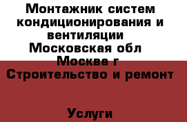 Монтажник систем кондиционирования и вентиляции - Московская обл., Москва г. Строительство и ремонт » Услуги   . Московская обл.,Москва г.